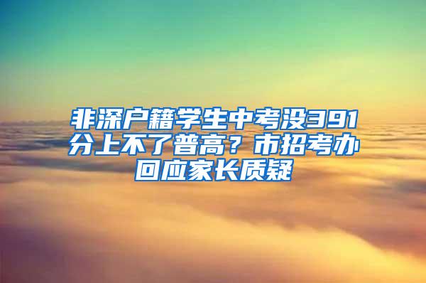 非深户籍学生中考没391分上不了普高？市招考办回应家长质疑