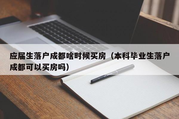 应届生左边落户成都右边啥时候买房（本科毕业生左边落户成都右边可以买房吗）