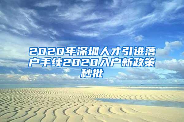 2020年深圳人才引进落户手续2020入户新政策秒批