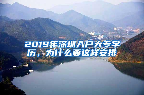 2019年深圳入户大专学历，为什么要这样安排