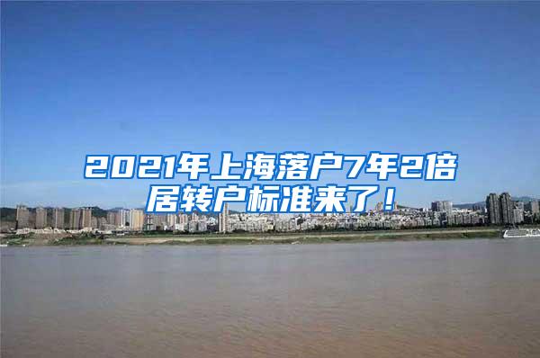 2021年上海落户7年2倍居转户标准来了！