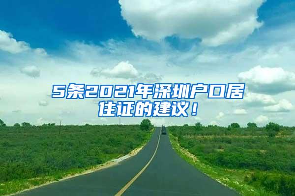 5条2021年深圳户口居住证的建议！