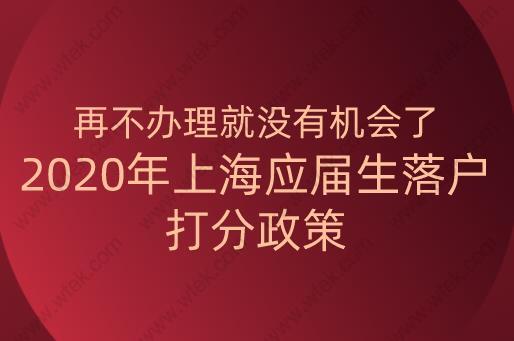 再不办理就没有机会了！2020年上海应届生落户打分政策