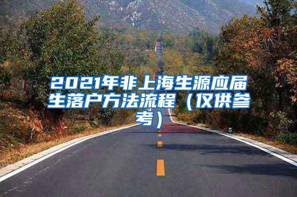 2021年非上海生源应届生落户方法流程（仅供参考）