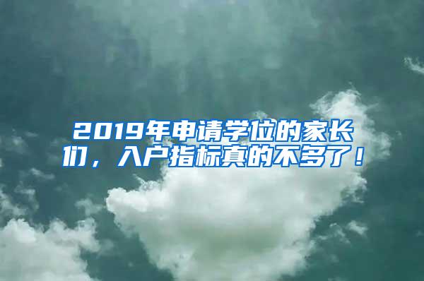 2019年申请学位的家长们，入户指标真的不多了！