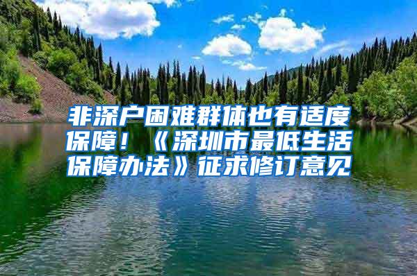 非深户困难群体也有适度保障！《深圳市最低生活保障办法》征求修订意见