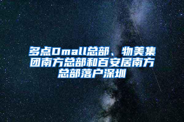 多点Dmall总部、物美集团南方总部和百安居南方总部落户深圳