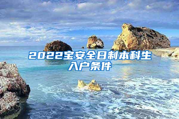 2022宝安全日制本科生入户条件