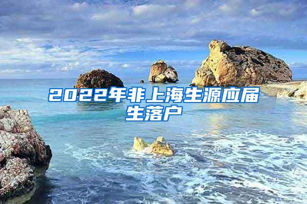 2022年非上海生源应届生落户