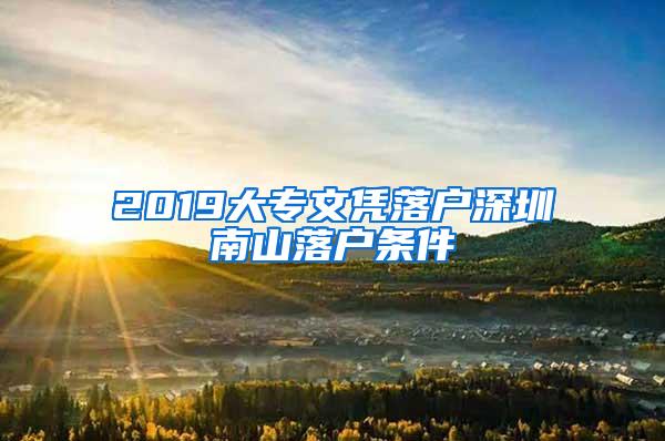 2019大专文凭落户深圳南山落户条件