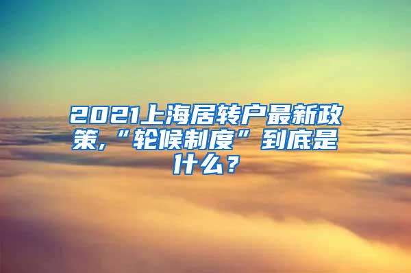 2021上海居转户最新政策,“轮候制度”到底是什么？