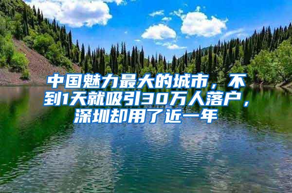 中国魅力最大的城市，不到1天就吸引30万人落户，深圳却用了近一年