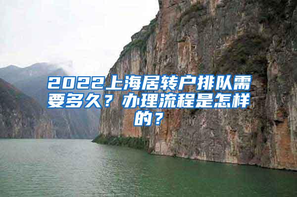 2022上海居转户排队需要多久？办理流程是怎样的？