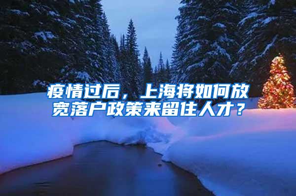 疫情过后，上海将如何放宽落户政策来留住人才？