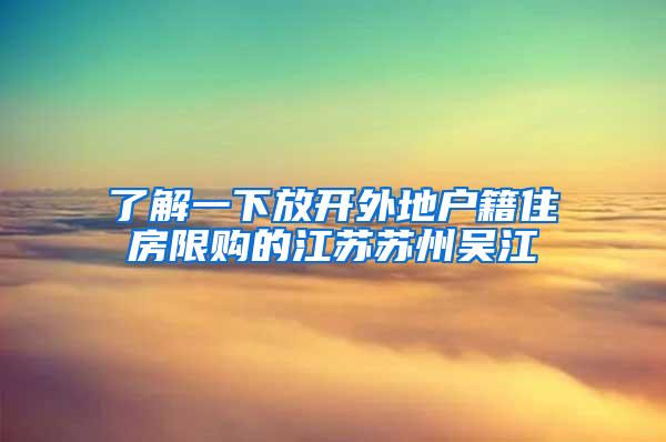 了解一下放开外地户籍住房限购的江苏苏州吴江