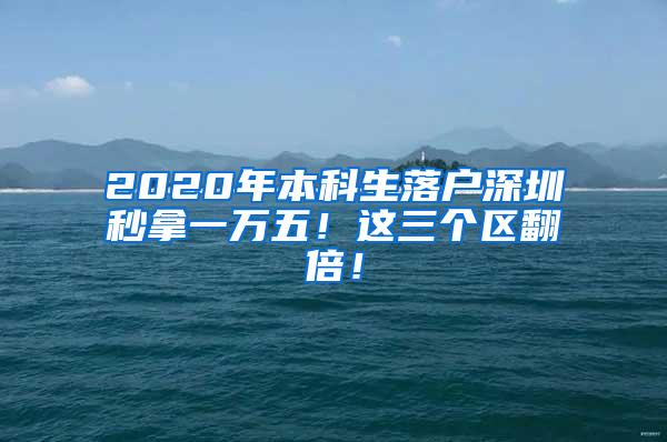 2020年本科生落户深圳秒拿一万五！这三个区翻倍！