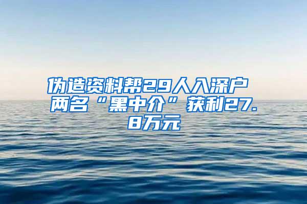 伪造资料帮29人入深户 两名“黑中介”获利27.8万元