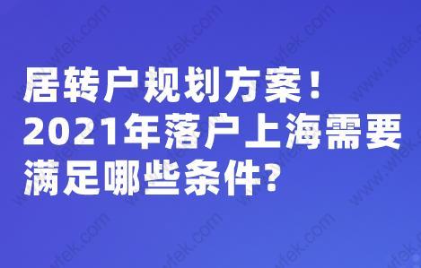 居转户规划方案！2021年落户上海需要满足哪些条件?