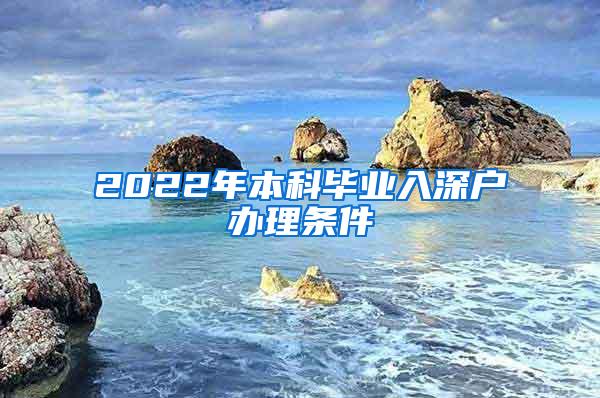 2022年本科毕业入深户办理条件