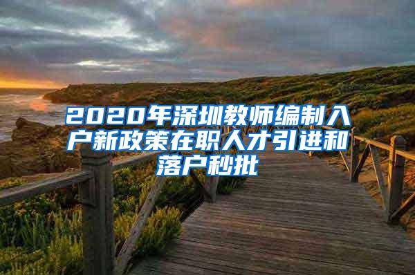 2020年深圳教师编制入户新政策在职人才引进和落户秒批