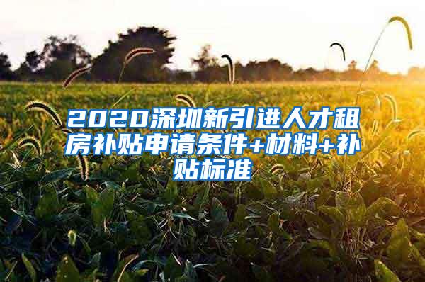 2020深圳新引进人才租房补贴申请条件+材料+补贴标准
