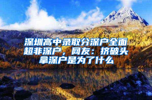 深圳高中录取分深户全面超非深户，网友：挤破头拿深户是为了什么