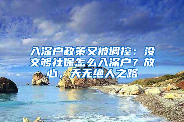 入深户政策又被调控：没交够社保怎么入深户？放心，天无绝人之路