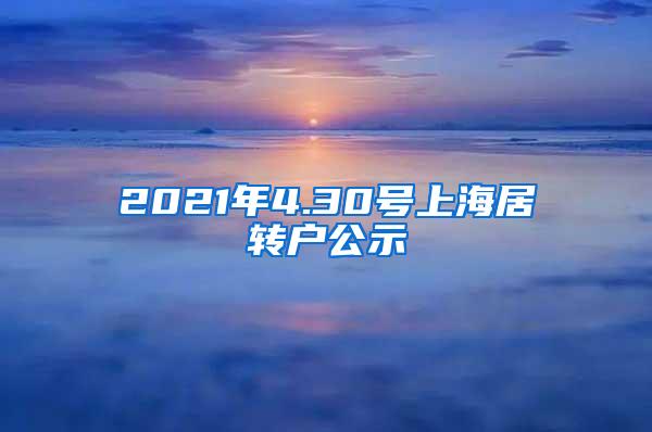 2021年4.30号上海居转户公示