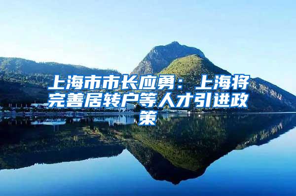 上海市市长应勇：上海将完善居转户等人才引进政策