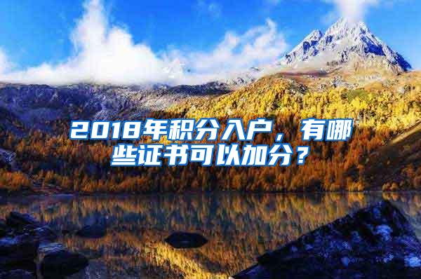 2018年积分入户，有哪些证书可以加分？