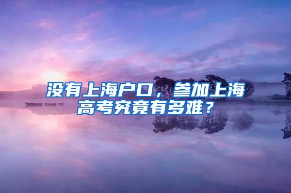 没有上海户口，参加上海高考究竟有多难？