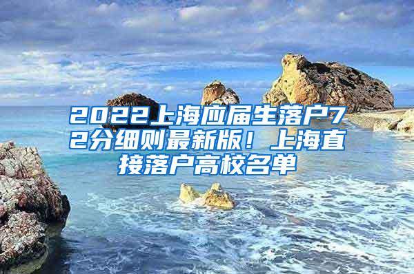 2022上海应届生落户72分细则最新版！上海直接落户高校名单