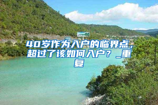 40岁作为入户的临界点，超过了该如何入户？_重复