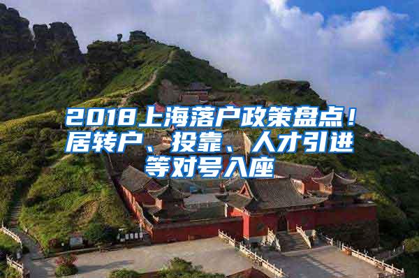 2018上海落户政策盘点！居转户、投靠、人才引进等对号入座