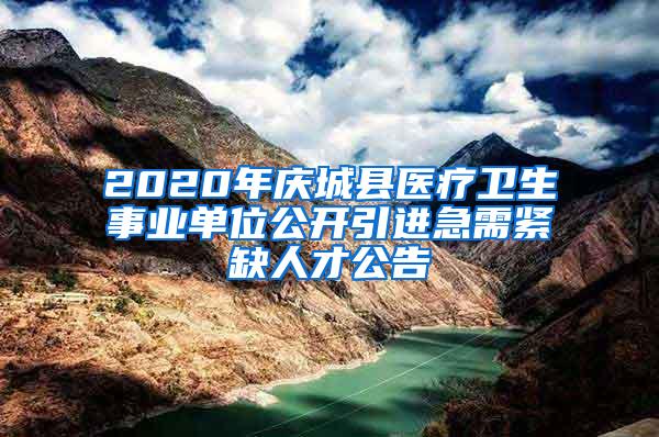 2020年庆城县医疗卫生事业单位公开引进急需紧缺人才公告