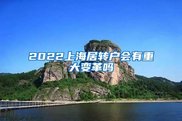 2022上海居转户会有重大变革吗