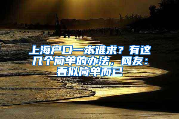 上海户口一本难求？有这几个简单的办法，网友：看似简单而已