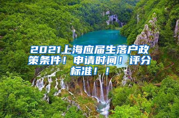 2021上海应届生落户政策条件！申请时间！评分标准！！