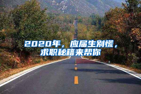 2020年，应届生别慌，求职秘籍来帮你