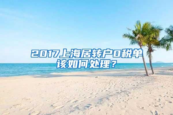 2017上海居转户0税单该如何处理？