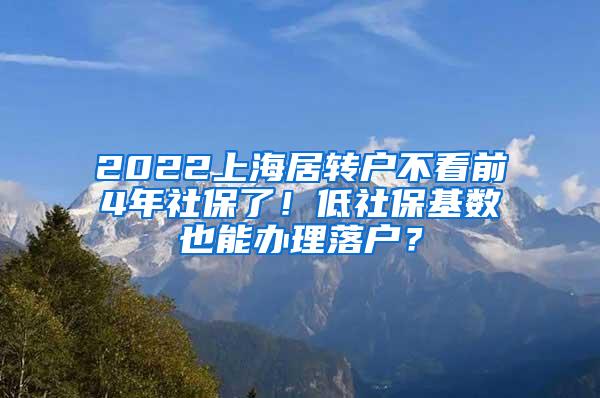 2022上海居转户不看前4年社保了！低社保基数也能办理落户？