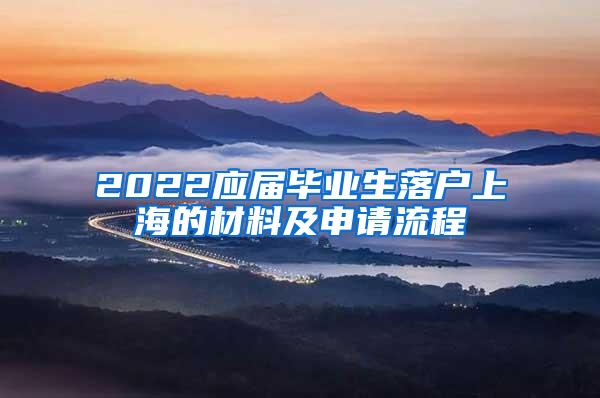 2022应届毕业生落户上海的材料及申请流程