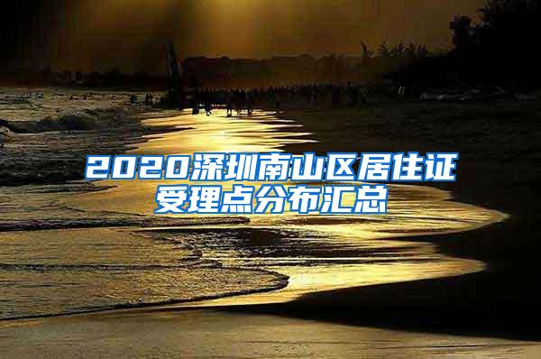 2020深圳南山区居住证受理点分布汇总