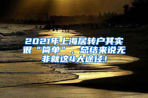 2021年上海居转户其实很“简单”，总结来说无非就这4大途径！