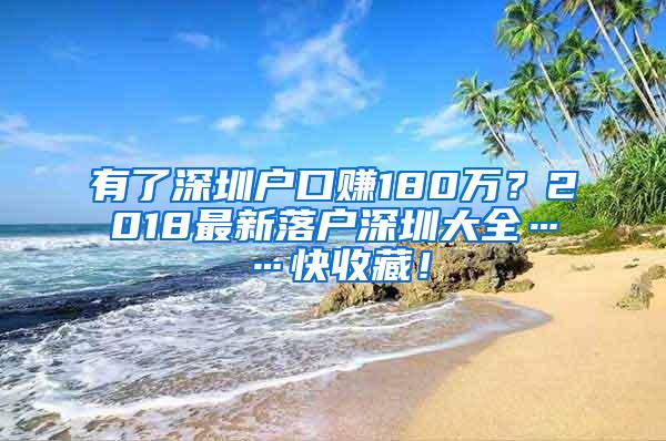 有了深圳户口赚180万？2018最新落户深圳大全……快收藏！