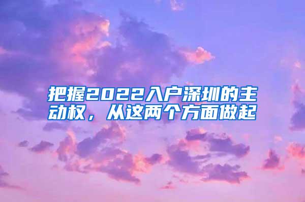 把握2022入户深圳的主动权，从这两个方面做起