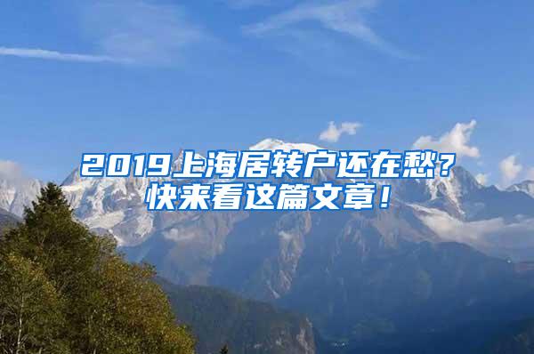 2019上海居转户还在愁？快来看这篇文章！