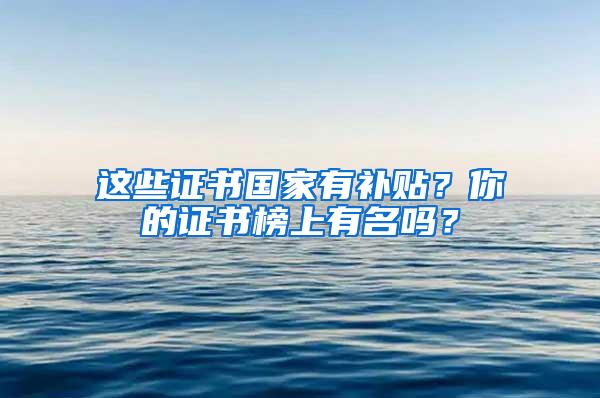 这些证书国家有补贴？你的证书榜上有名吗？