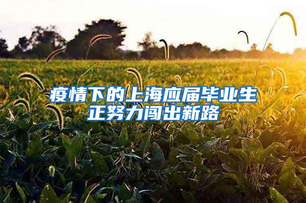 疫情下的上海应届毕业生正努力闯出新路