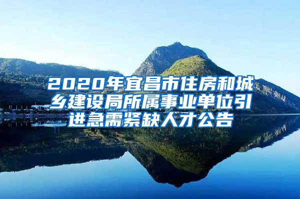 2020年宜昌市住房和城乡建设局所属事业单位引进急需紧缺人才公告